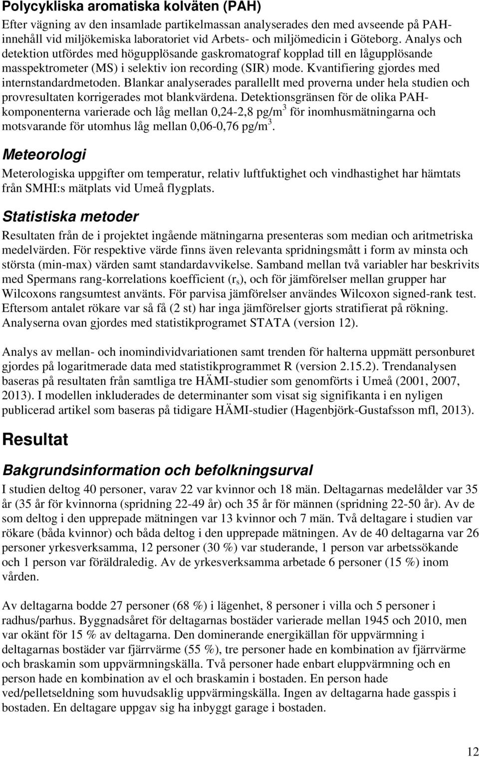 Blankar analyserades parallellt med proverna under hela studien och provresultaten korrigerades mot blankvärdena.