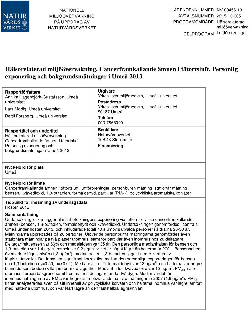 Rapportförfattare Annika Hagenbjörk-Gustafsson, Umeå universitet Lars Modig, Umeå universitet Bertil Forsberg, Umeå universitet Rapporttitel och undertitel Hälsorelaterad miljöövervakning.