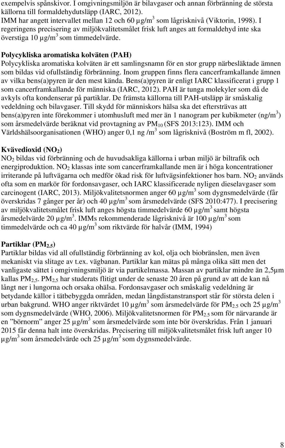 I regeringens precisering av miljökvalitetsmålet frisk luft anges att formaldehyd inte ska överstiga 10 µg/m 3 som timmedelvärde.