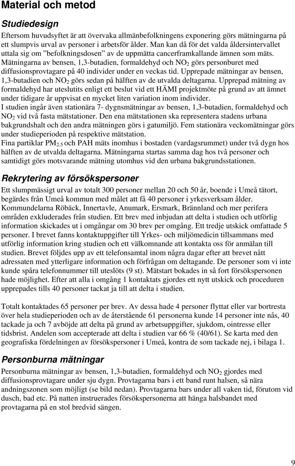 Mätningarna av bensen, 1,3-butadien, formaldehyd och NO 2 görs personburet med diffusionsprovtagare på 40 individer under en veckas tid.