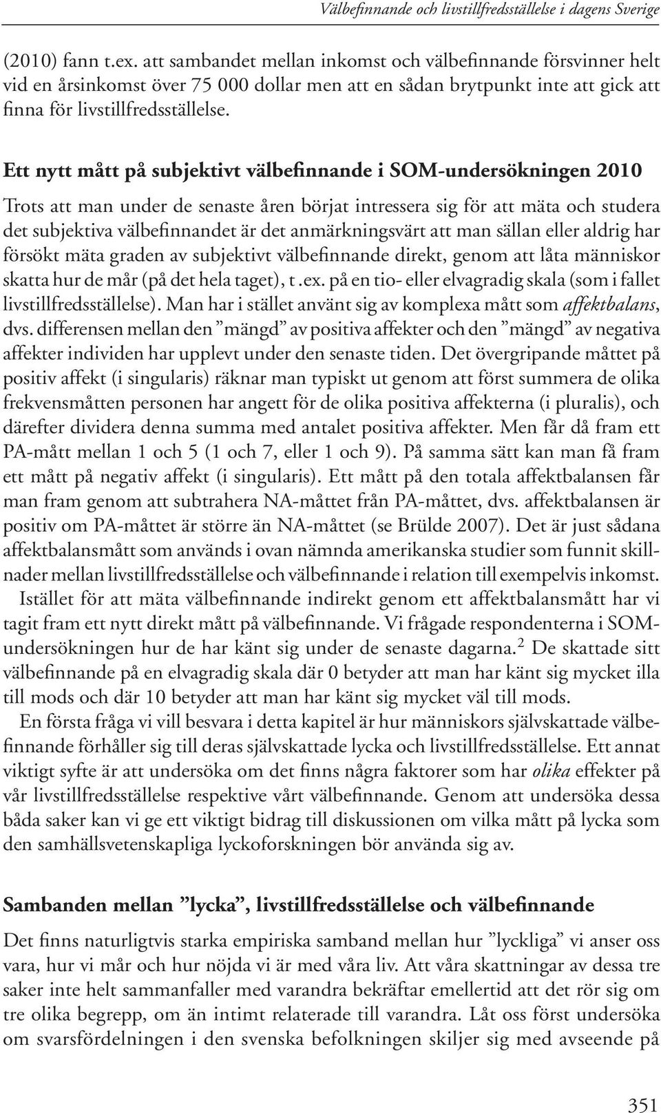 Ett nytt mått på subjektivt välbefinnande i SOM-undersökningen 2010 Trots att man under de senaste åren börjat intressera sig för att mäta och studera det subjektiva välbefinnandet är det