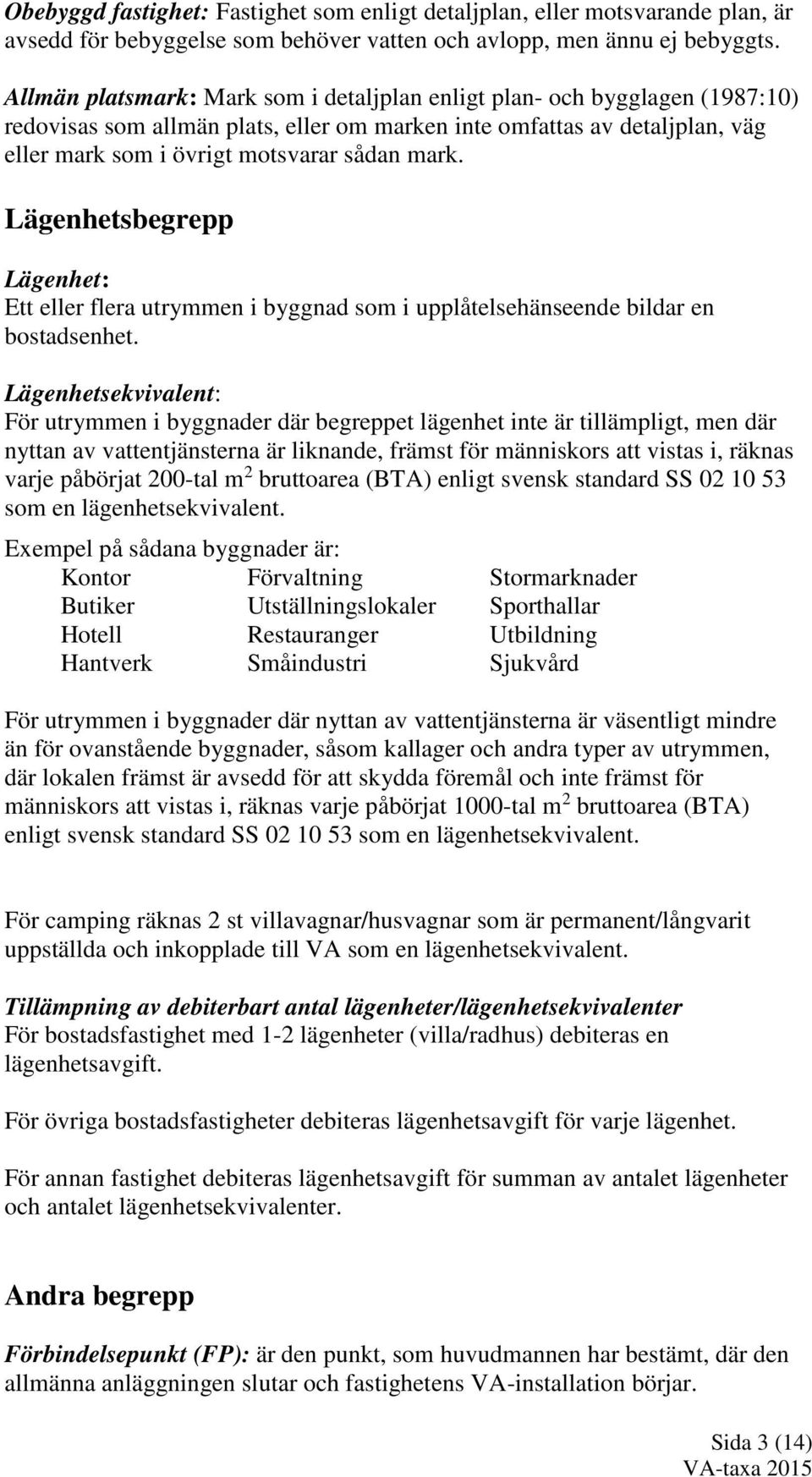 Lägenhetsbegrepp Lägenhet: Ett eller flera utrymmen i byggnad som i upplåtelsehänseende bildar en bostadsenhet.