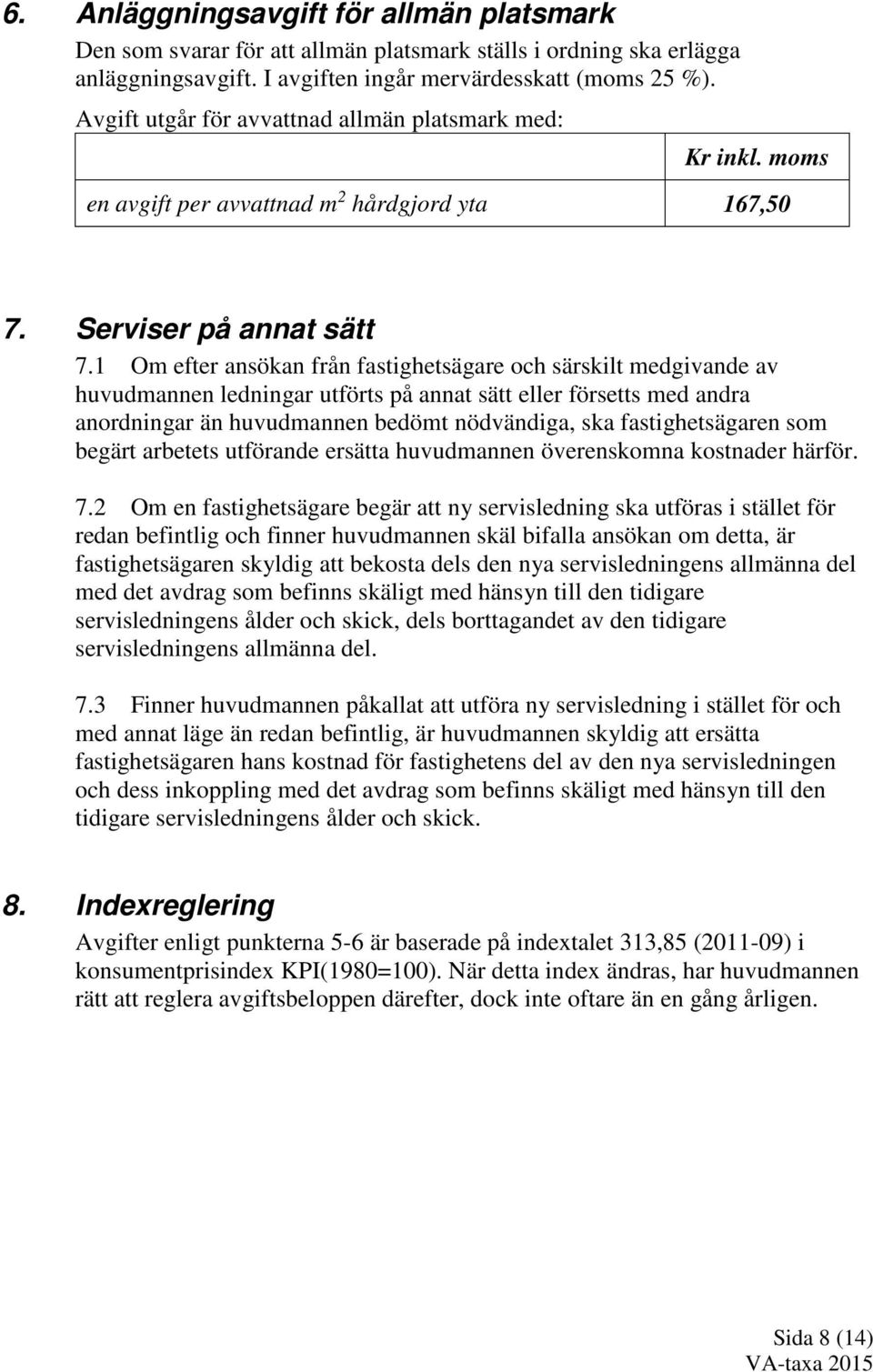 1 Om efter ansökan från fastighetsägare och särskilt medgivande av huvudmannen ledningar utförts på annat sätt eller försetts med andra anordningar än huvudmannen bedömt nödvändiga, ska