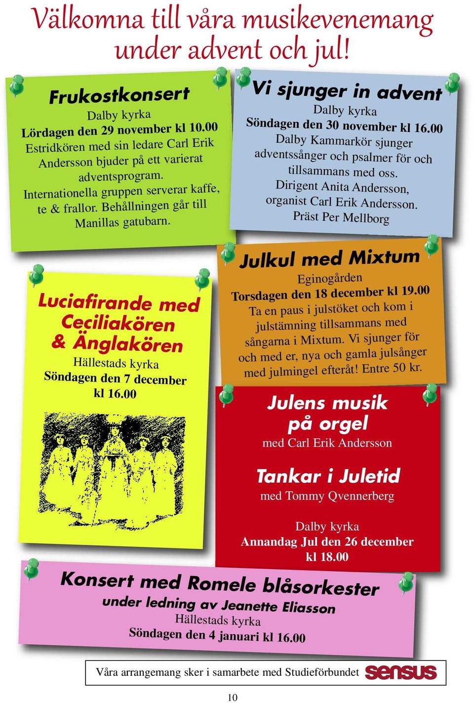 Vi sjunger in advent Dalby kyrka Söndagen den 30 november kl 16.00 Dalby Kammarkör sjunger adventssånger och psalmer för och tillsammans med oss.