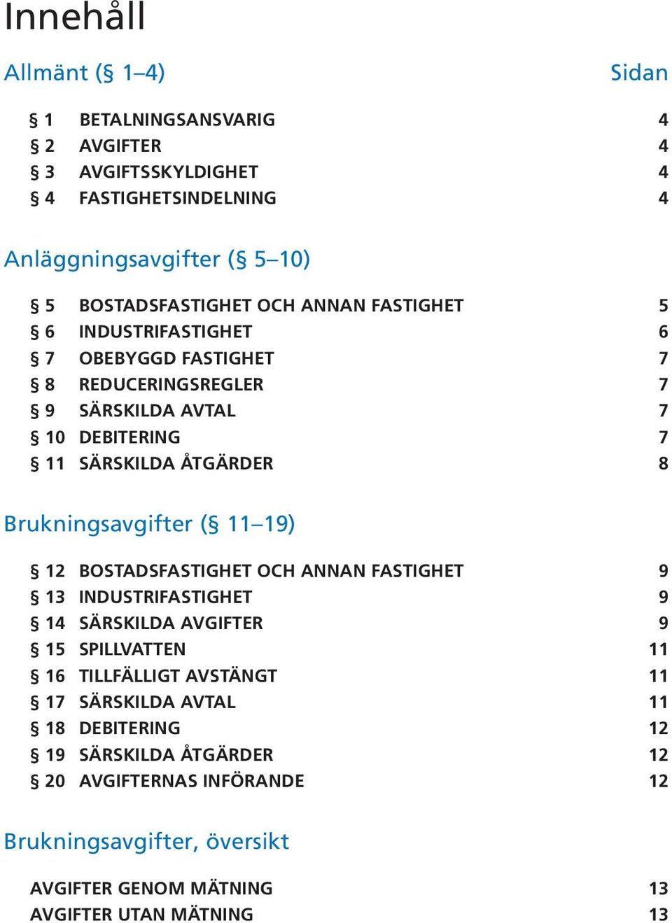 Brukningsavgifter ( 11 19) 12 BOSTADSFASTIGHET OCH ANNAN FASTIGHET 9 13 INDUSTRIFASTIGHET 9 14 SÄRSKILDA AVGIFTER 9 15 SPILLVATTEN 11 16 TILLFÄLLIGT AVSTÄNGT