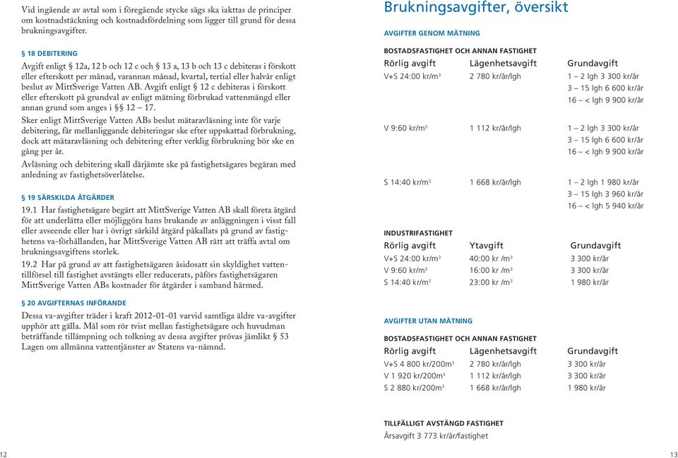 Vatten AB. Avgift enligt 12 c debiteras i förskott eller efterskott på grundval av enligt mätning förbrukad vattenmängd eller annan grund som anges i 12 17.