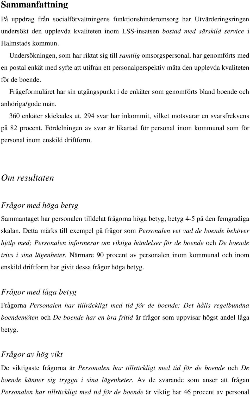 Frågeformuläret har sin utgångspunkt i de enkäter som genomförts bland boende och anhöriga/gode män. 360 enkäter skickades ut. 294 svar har inkommit, vilket motsvarar en svarsfrekvens på 82 procent.