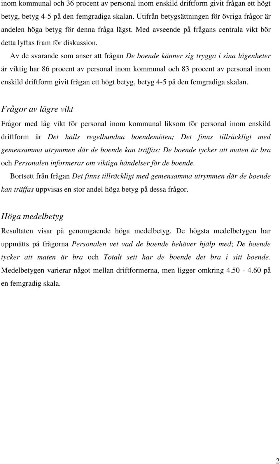 Av de svarande som anser att frågan De boende känner sig trygga i sina lägenheter är viktig har 86 procent av personal inom kommunal och 83 procent av personal inom enskild driftform givit frågan ett