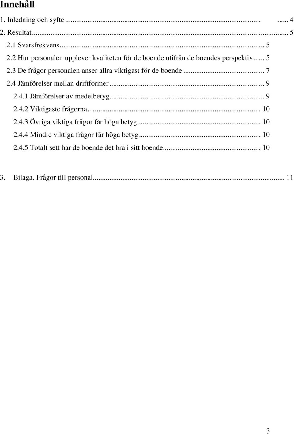 .. 7 2.4 Jämförelser mellan driftformer... 9 2.4.1 Jämförelser av medelbetyg... 9 2.4.2 Viktigaste frågorna... 10 2.4.3 Övriga viktiga frågor får höga betyg.