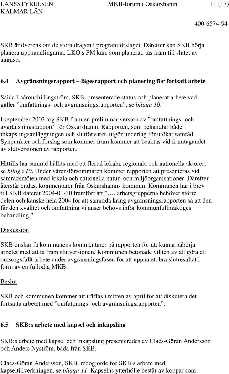 4 Avgränsningsrapport lägesrapport och planering för fortsatt arbete Saida Laârouchi Engström, SKB, presenterade status och planerat arbete vad gäller omfattnings- och avgränsningsrapporten, se