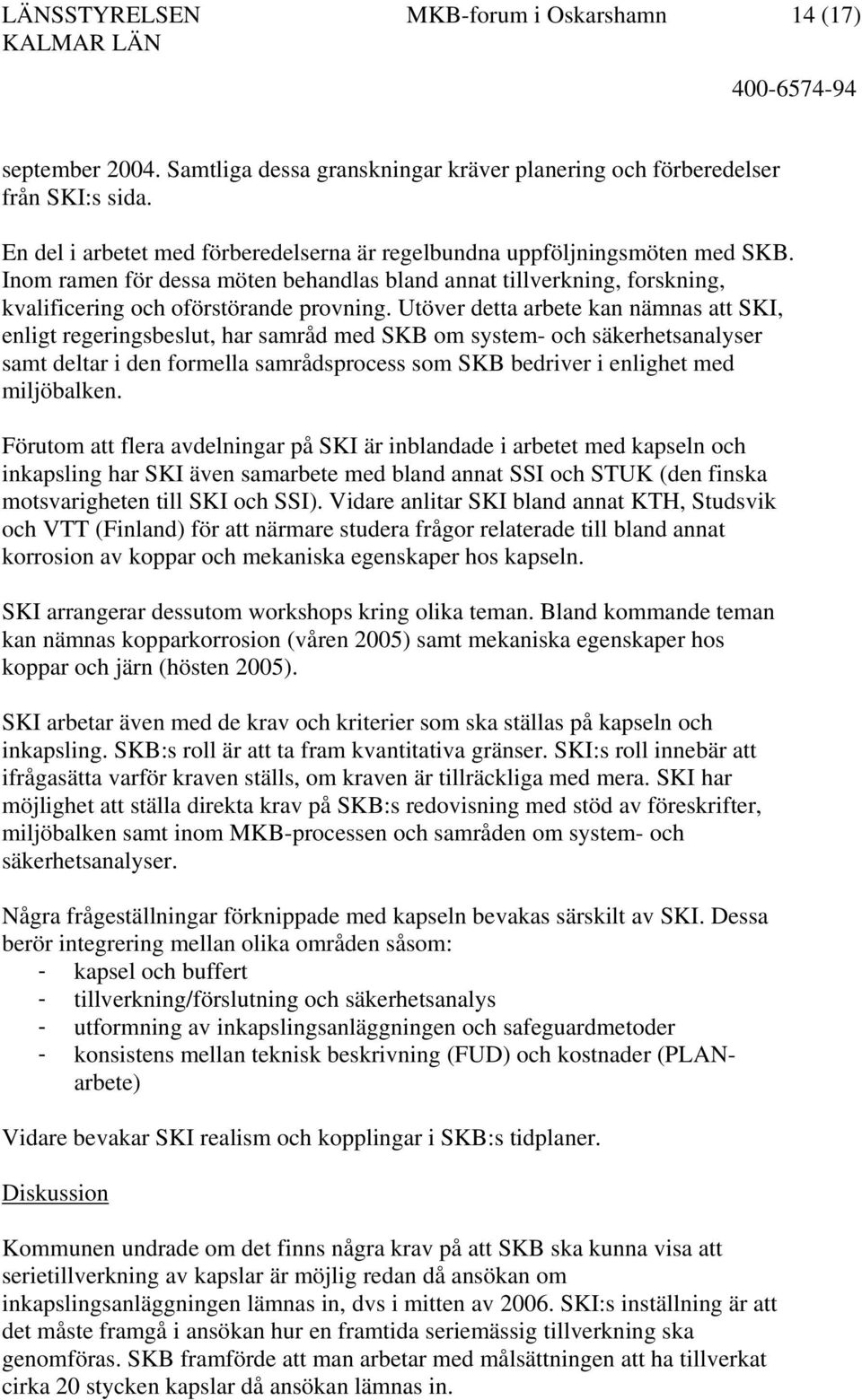 Utöver detta arbete kan nämnas att SKI, enligt regeringsbeslut, har samråd med SKB om system- och säkerhetsanalyser samt deltar i den formella samrådsprocess som SKB bedriver i enlighet med