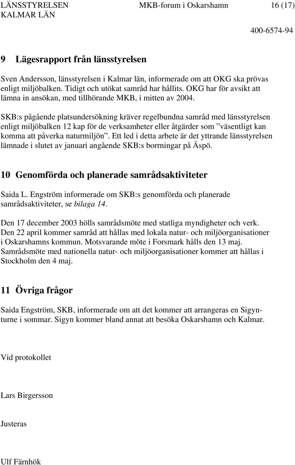 SKB:s pågående platsundersökning kräver regelbundna samråd med länsstyrelsen enligt miljöbalken 12 kap för de verksamheter eller åtgärder som väsentligt kan komma att påverka naturmiljön.