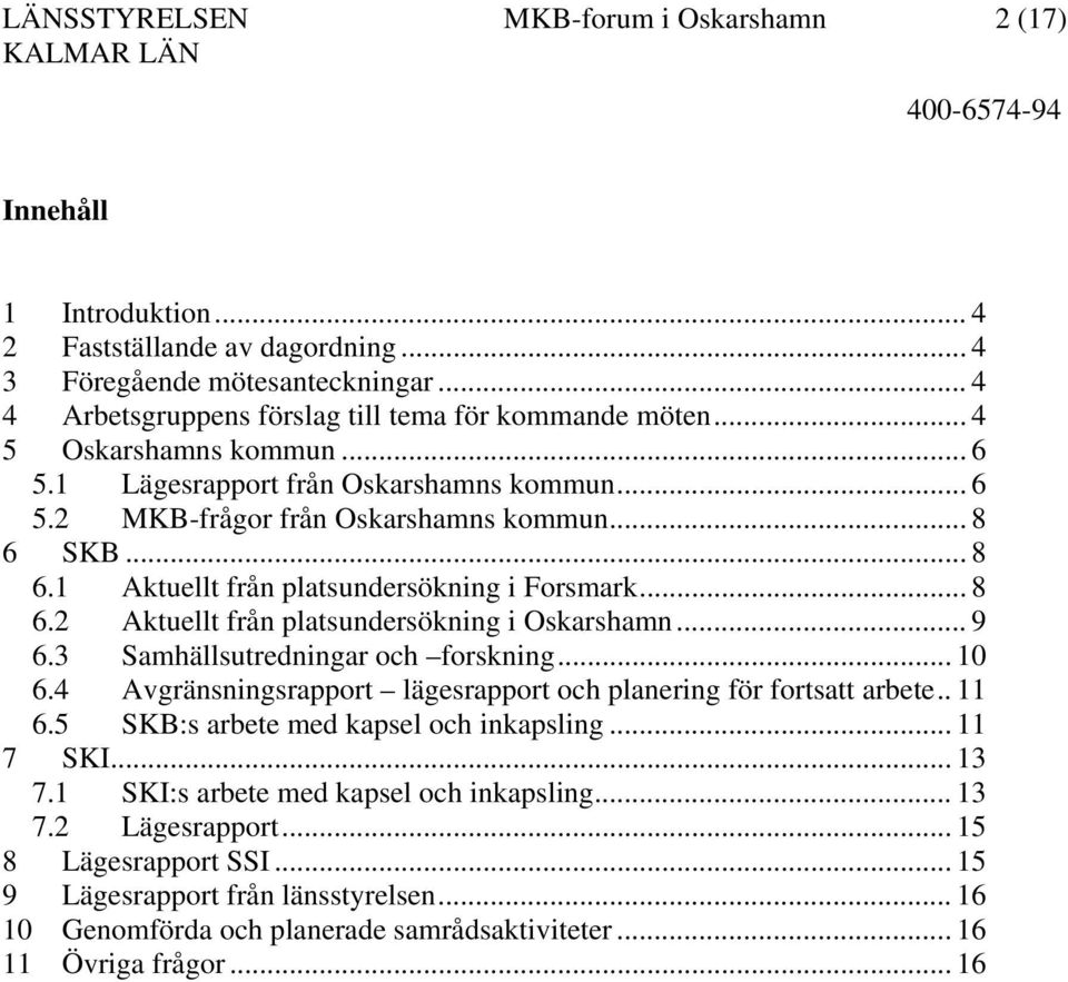 SKB... 8 6.1 Aktuellt från platsundersökning i Forsmark... 8 6.2 Aktuellt från platsundersökning i Oskarshamn... 9 6.3 Samhällsutredningar och forskning... 10 6.