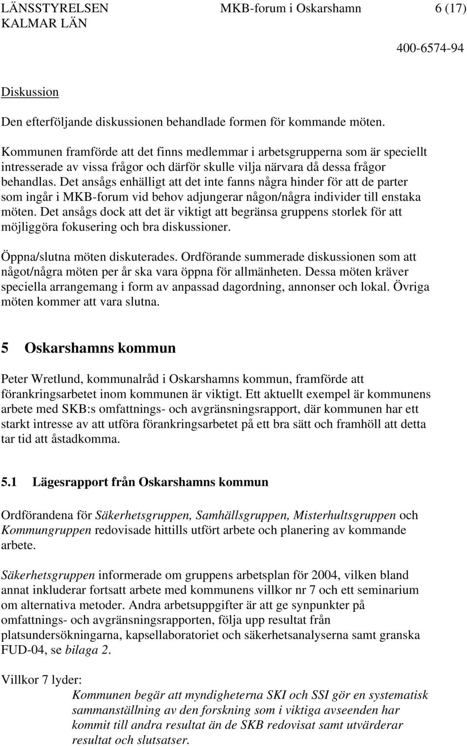 Det ansågs enhälligt att det inte fanns några hinder för att de parter som ingår i MKB-forum vid behov adjungerar någon/några individer till enstaka möten.