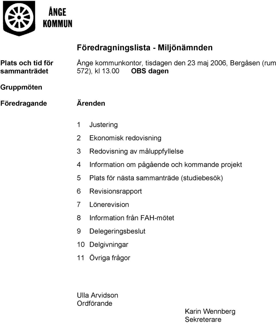 00 OBS dagen Gruppmöten Föredragande Ärenden 1 Justering 2 Ekonomisk redovisning 3 Redovisning av måluppfyllelse 4 Information