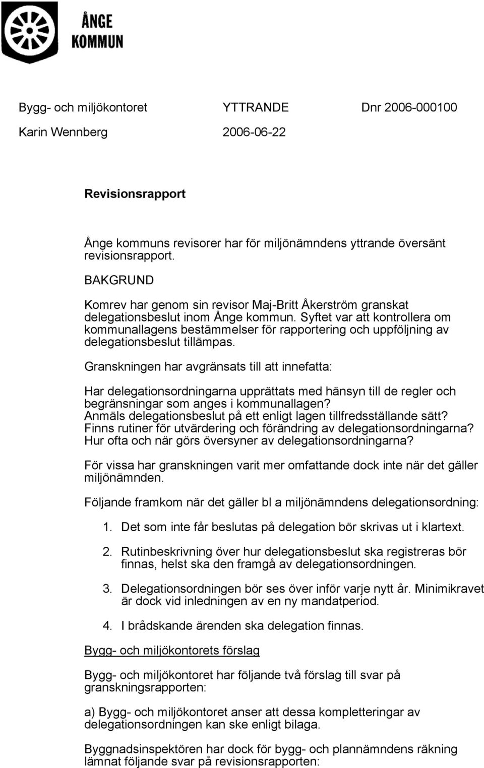 Syftet var att kontrollera om kommunallagens bestämmelser för rapportering och uppföljning av delegationsbeslut tillämpas.