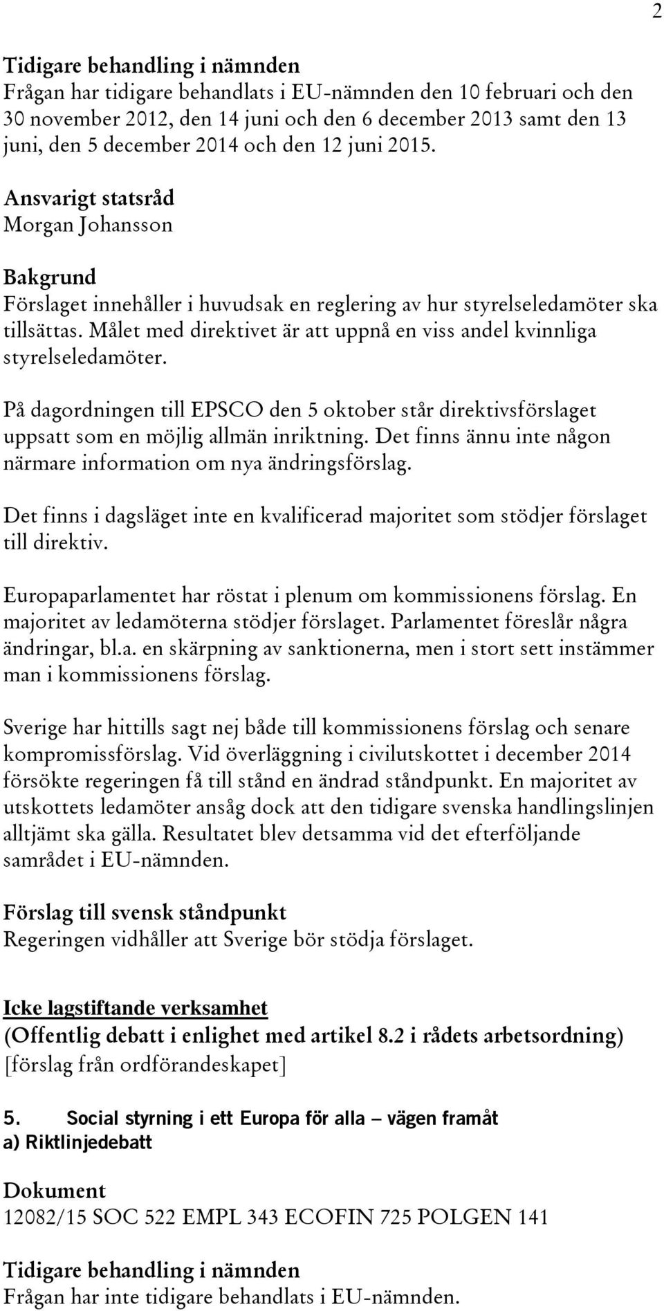 På dagordningen till EPSCO den 5 oktober står direktivsförslaget uppsatt som en möjlig allmän inriktning. Det finns ännu inte någon närmare information om nya ändringsförslag.