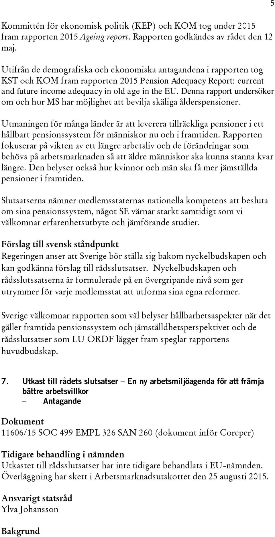 Denna rapport undersöker om och hur MS har möjlighet att bevilja skäliga ålderspensioner.