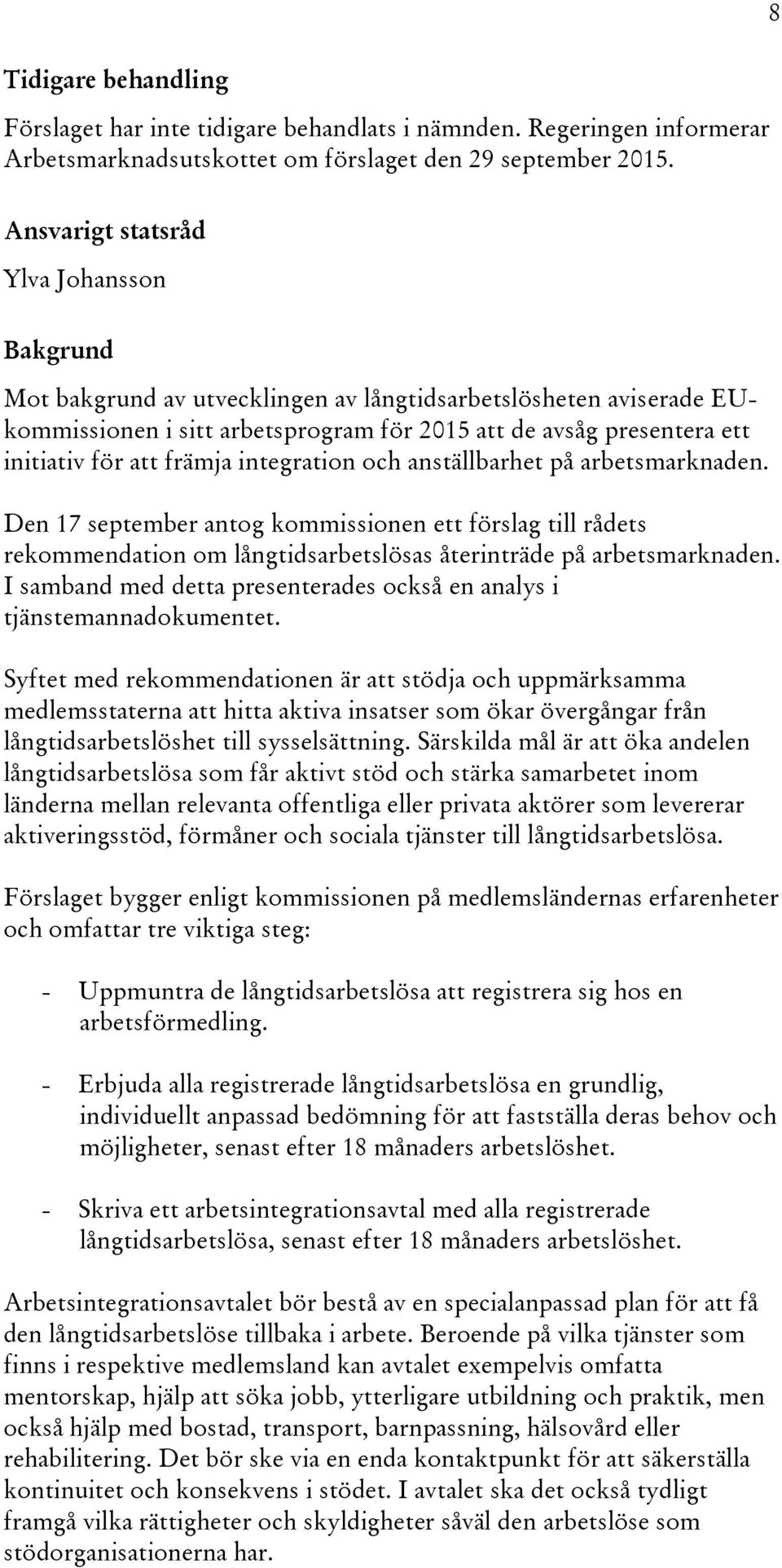 anställbarhet på arbetsmarknaden. Den 17 september antog kommissionen ett förslag till rådets rekommendation om långtidsarbetslösas återinträde på arbetsmarknaden.