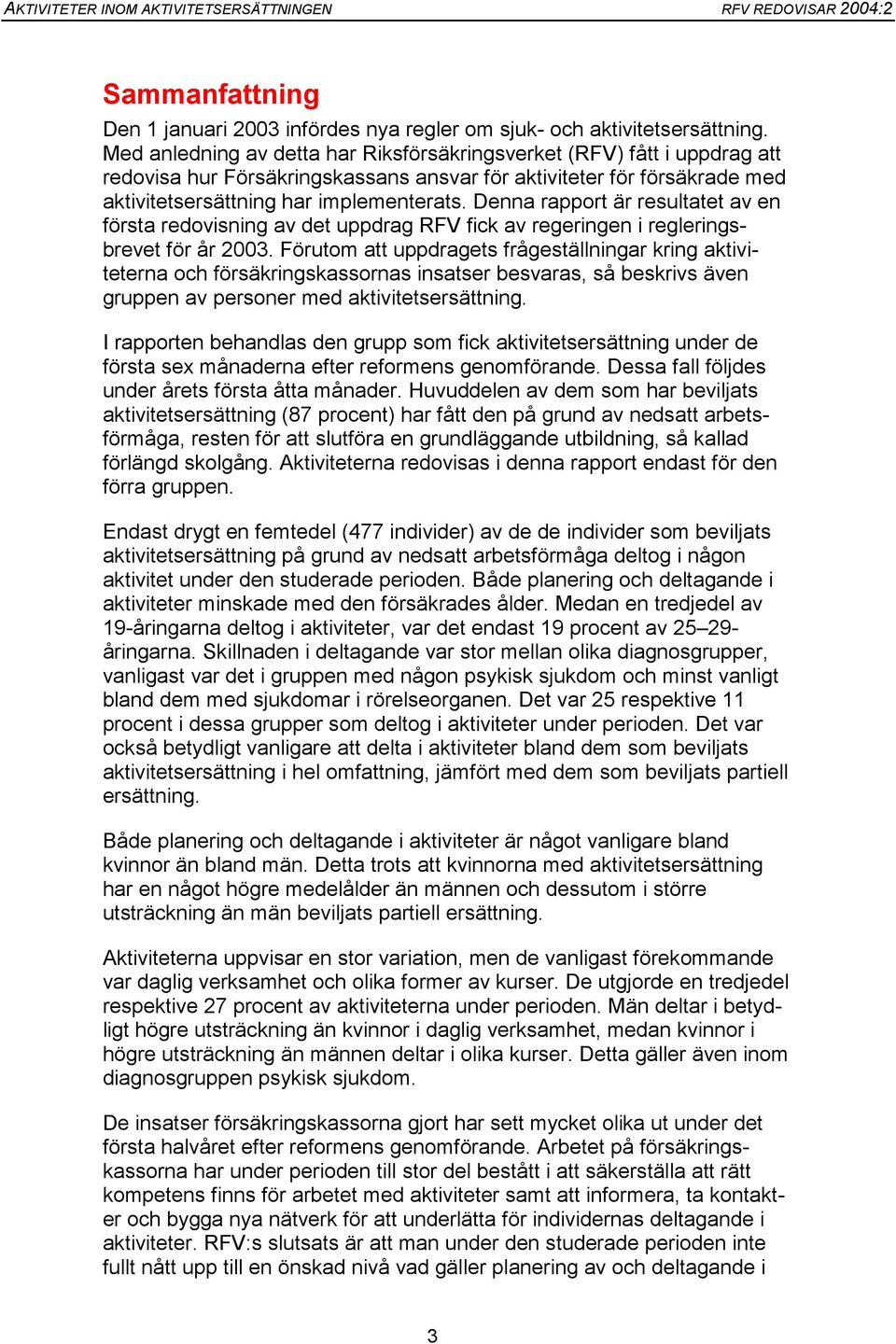 Denna rapport är resultatet av en första redovisning av det uppdrag RFV fick av regeringen i regleringsbrevet för år 2003.