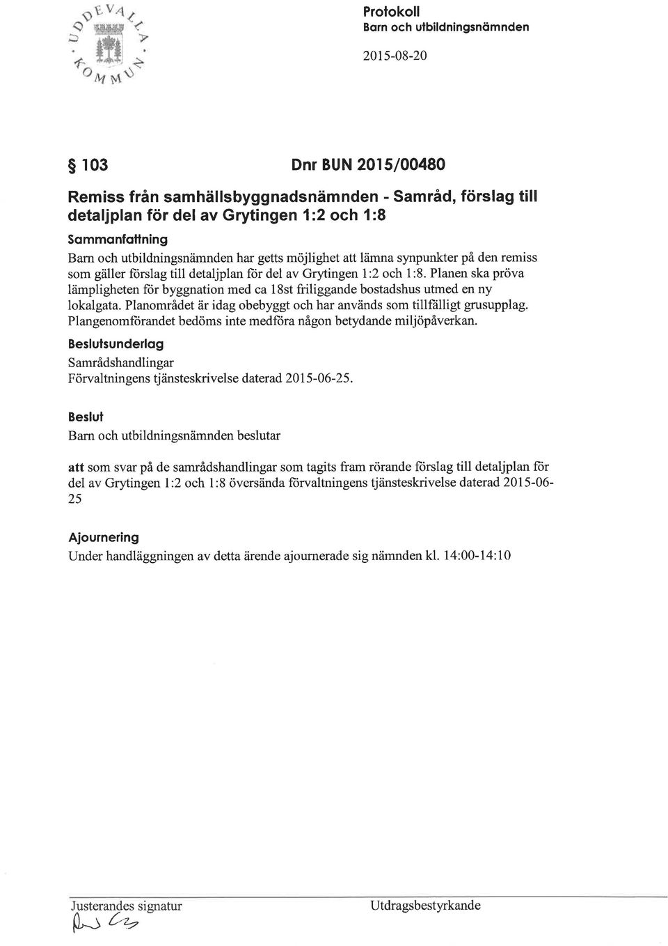 Planen ska pröva lämpligheten ftir byggnation med ca 18st friliggande bostadshus utmed en ny lokalgata. Planområdet är idag obebyggt och har används som tillfülligt grusupplag.