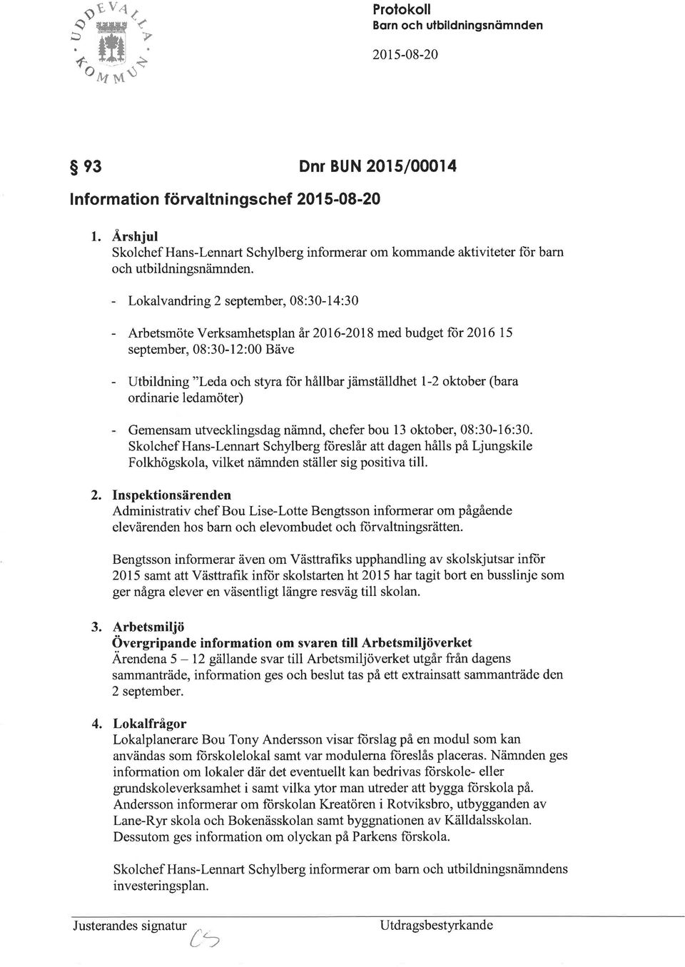 Lokalvandring 2 september, 08 :30-1 4:30 - Arbetsmöte Verksamhetsplan år 2016-2018 med budget ftir 2016 15 september, 08:30-l 2:00 Bäve - Utbildning "Leda och styra for hållbar jämställdhet 1-2