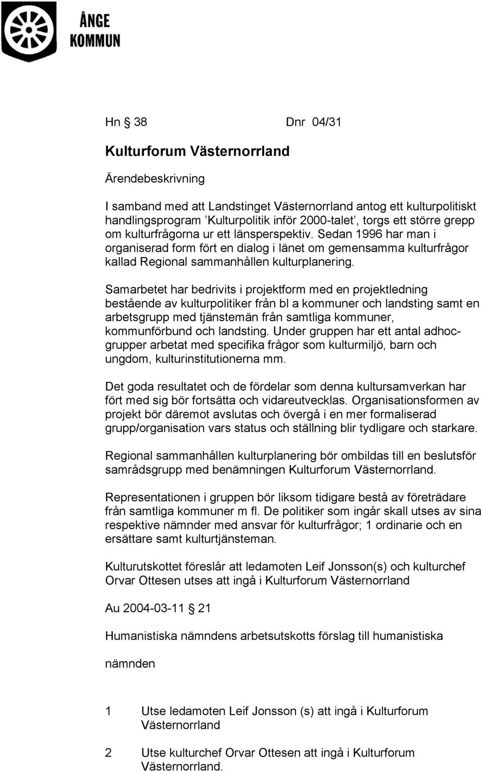 Samarbetet har bedrivits i projektform med en projektledning bestående av kulturpolitiker från bl a kommuner och landsting samt en arbetsgrupp med tjänstemän från samtliga kommuner, kommunförbund och