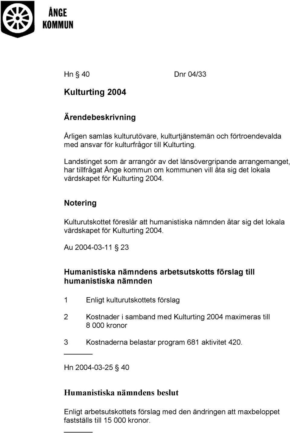 Notering Kulturutskottet föreslår att humanistiska nämnden åtar sig det lokala värdskapet för Kulturting 2004.