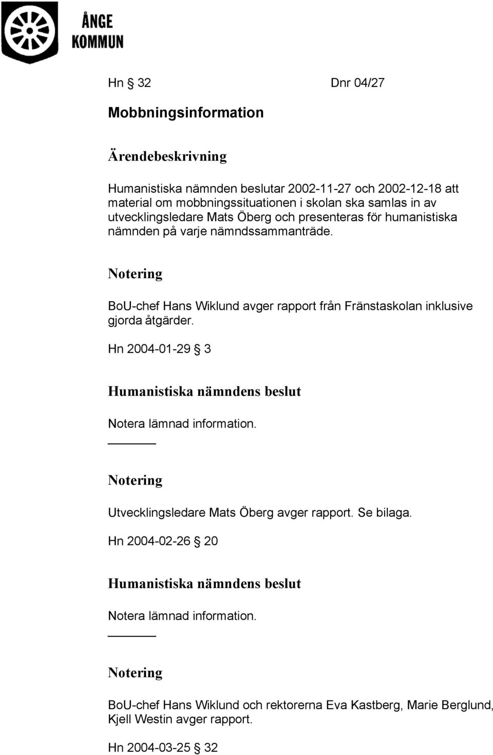 Notering BoU-chef Hans Wiklund avger rapport från Fränstaskolan inklusive gjorda åtgärder. Hn 2004-01-29 3 Notera lämnad information.