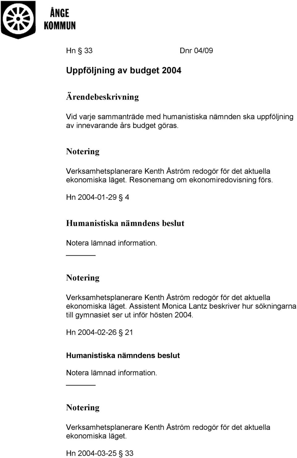 Hn 2004-01-29 4 Notera lämnad information. Notering Verksamhetsplanerare Kenth Åström redogör för det aktuella ekonomiska läget.