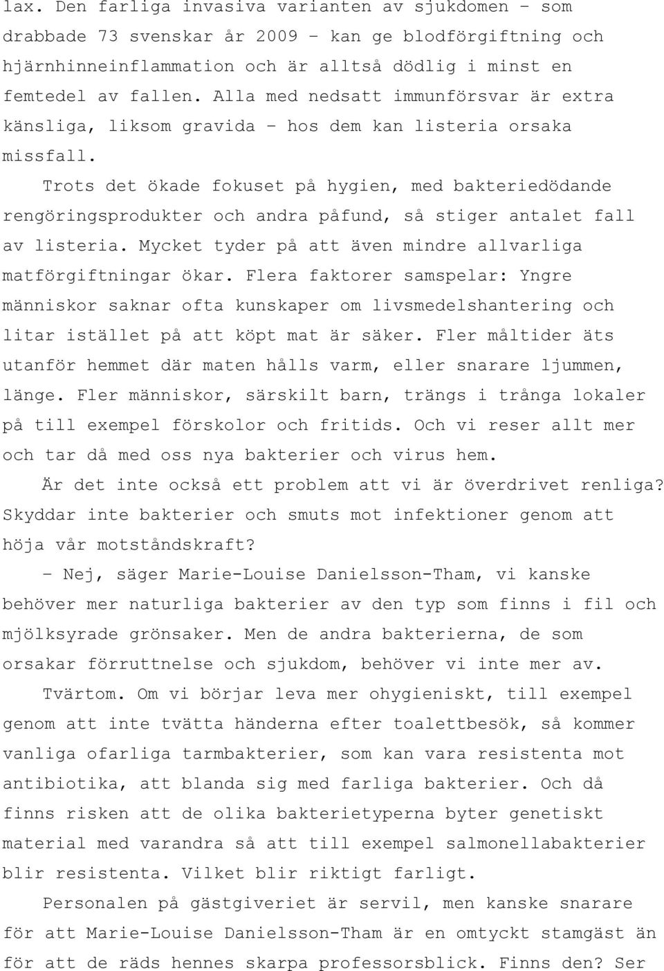 Trots det ökade fokuset på hygien, med bakteriedödande rengöringsprodukter och andra påfund, så stiger antalet fall av listeria. Mycket tyder på att även mindre allvarliga matförgiftningar ökar.