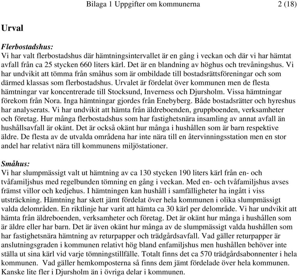 Urvalet är fördelat över kommunen men de flesta hämtningar var koncentrerade till Stocksund, Inverness och Djursholm. Vissa hämtningar förekom från Nora. Inga hämtningar gjordes från Enebyberg.