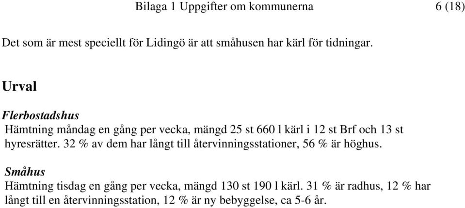 Urval Flerbostadshus Hämtning måndag en gång per vecka, mängd 25 st 660 l kärl i 12 st Brf och 13 st hyresrätter.