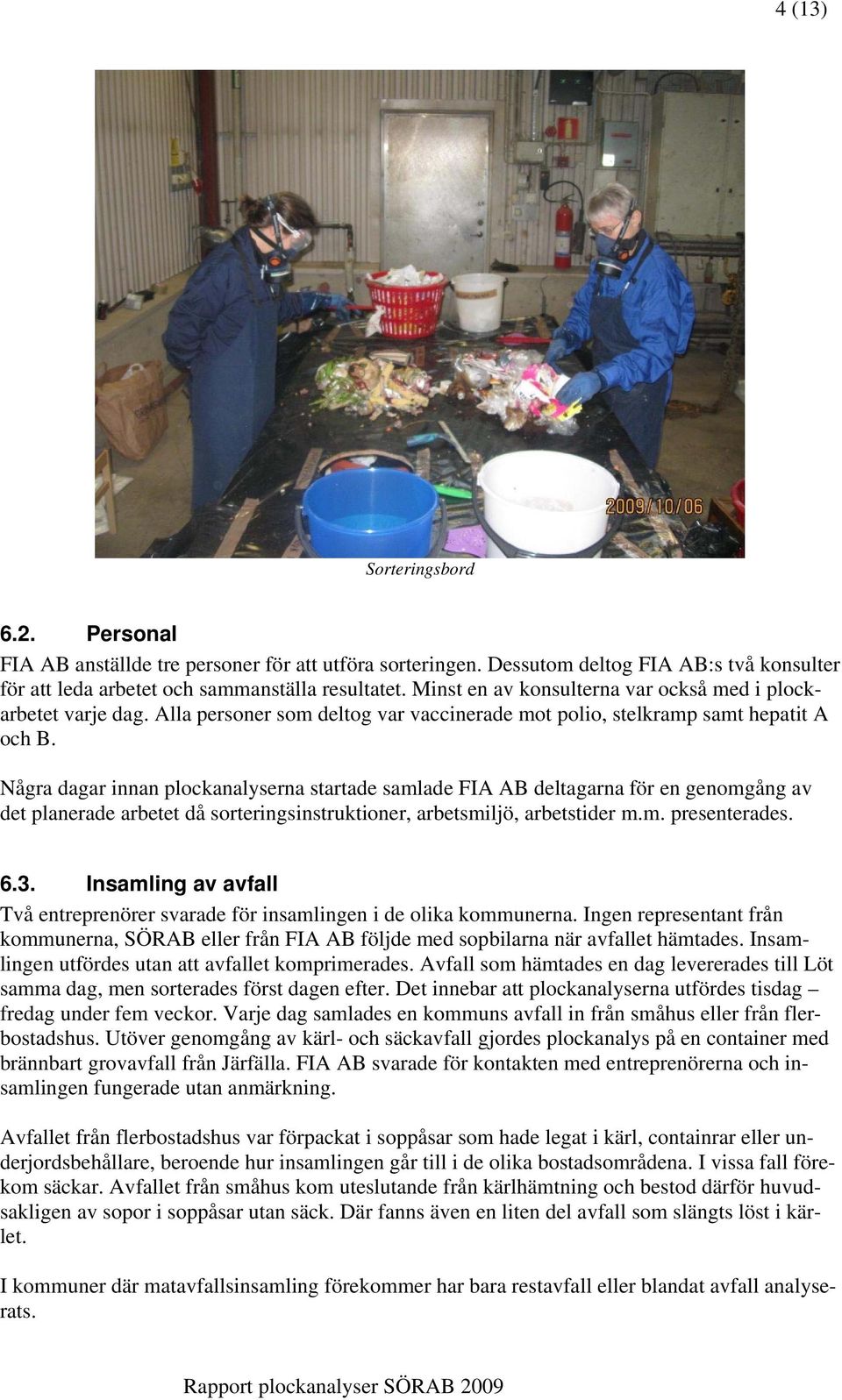 Några dagar innan plockanalyserna startade samlade FIA AB deltagarna för en genomgång av det planerade arbetet då sorteringsinstruktioner, arbetsmiljö, arbetstider m.m. presenterades. 6.3.