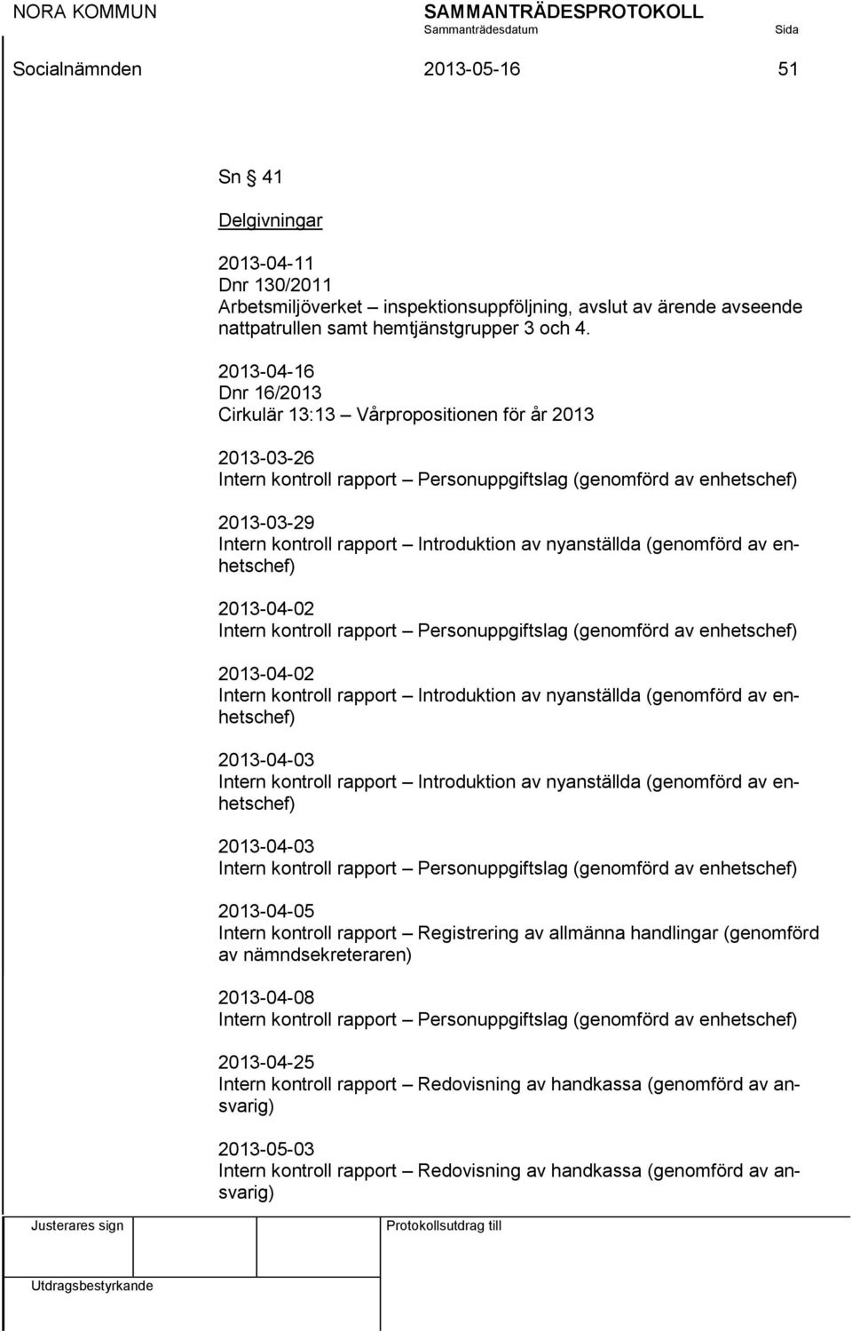 nyanställda (genomförd av enhetschef) 2013-04-02 Intern kontroll rapport Personuppgiftslag (genomförd av enhetschef) 2013-04-02 Intern kontroll rapport Introduktion av nyanställda (genomförd av