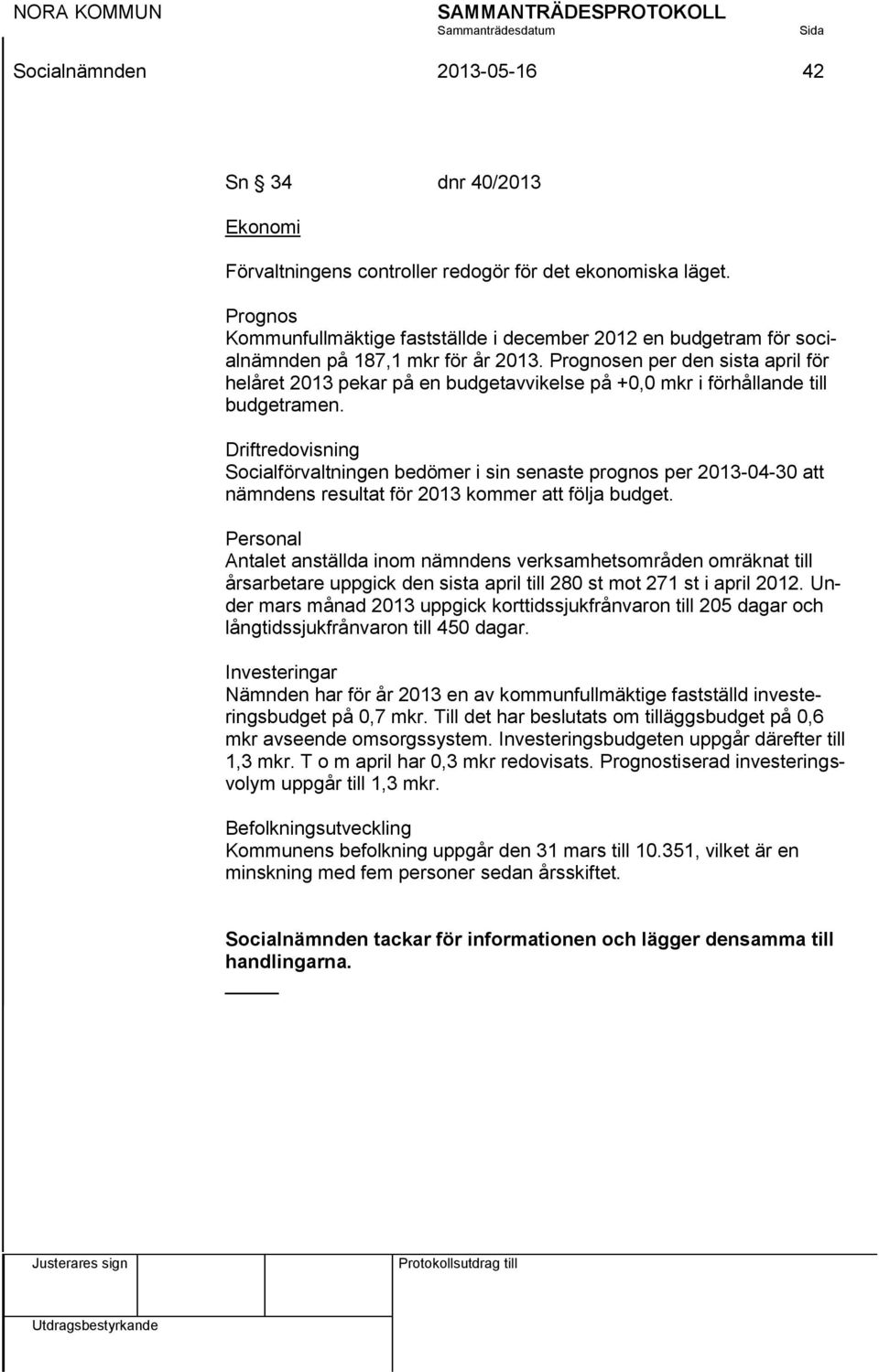 Prognosen per den sista april för helåret 2013 pekar på en budgetavvikelse på +0,0 mkr i förhållande till budgetramen.