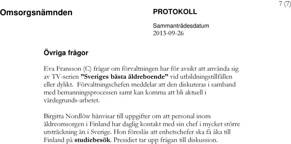 Förvaltningschefen meddelar att den diskuteras i samband med bemanningsprocessen samt kan komma att bli aktuell i värdegrunds-arbetet.