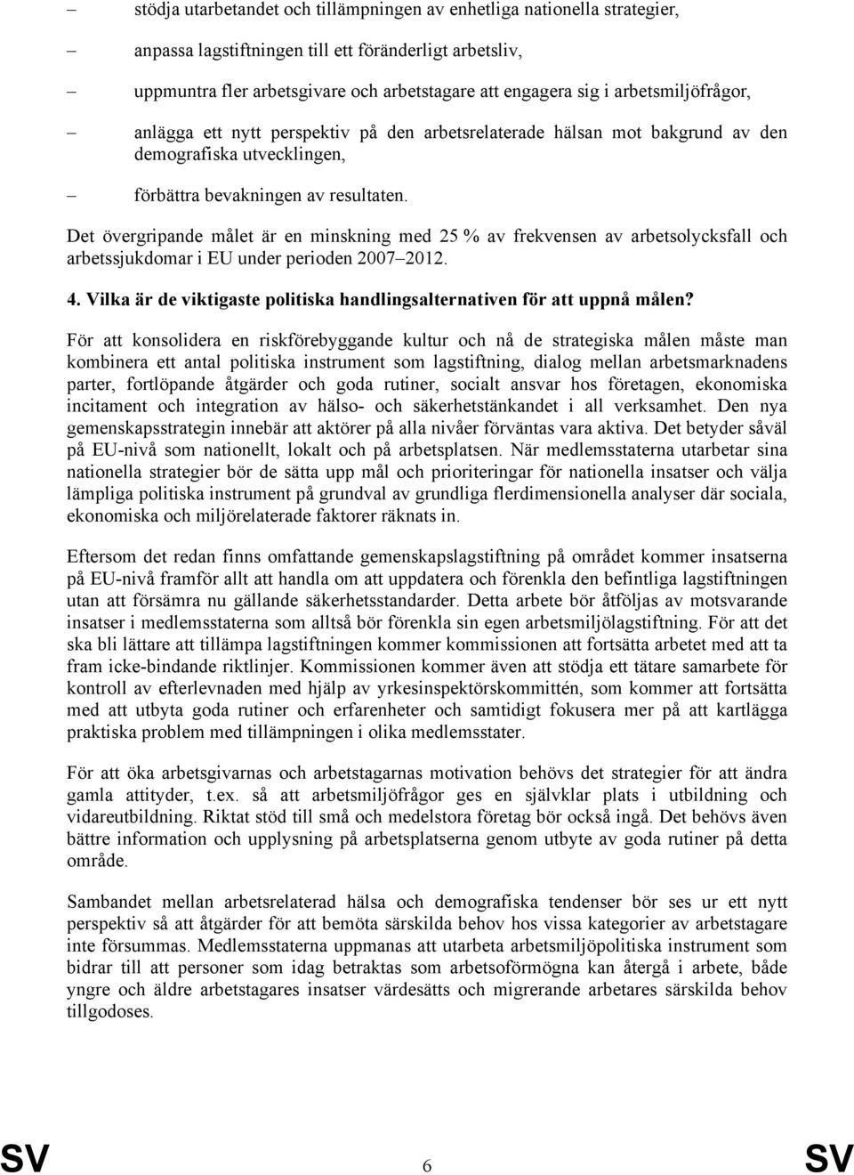 Det övergripande målet är en minskning med 25 % av frekvensen av arbetsolycksfall och arbetssjukdomar i EU under perioden 2007 2012. 4.