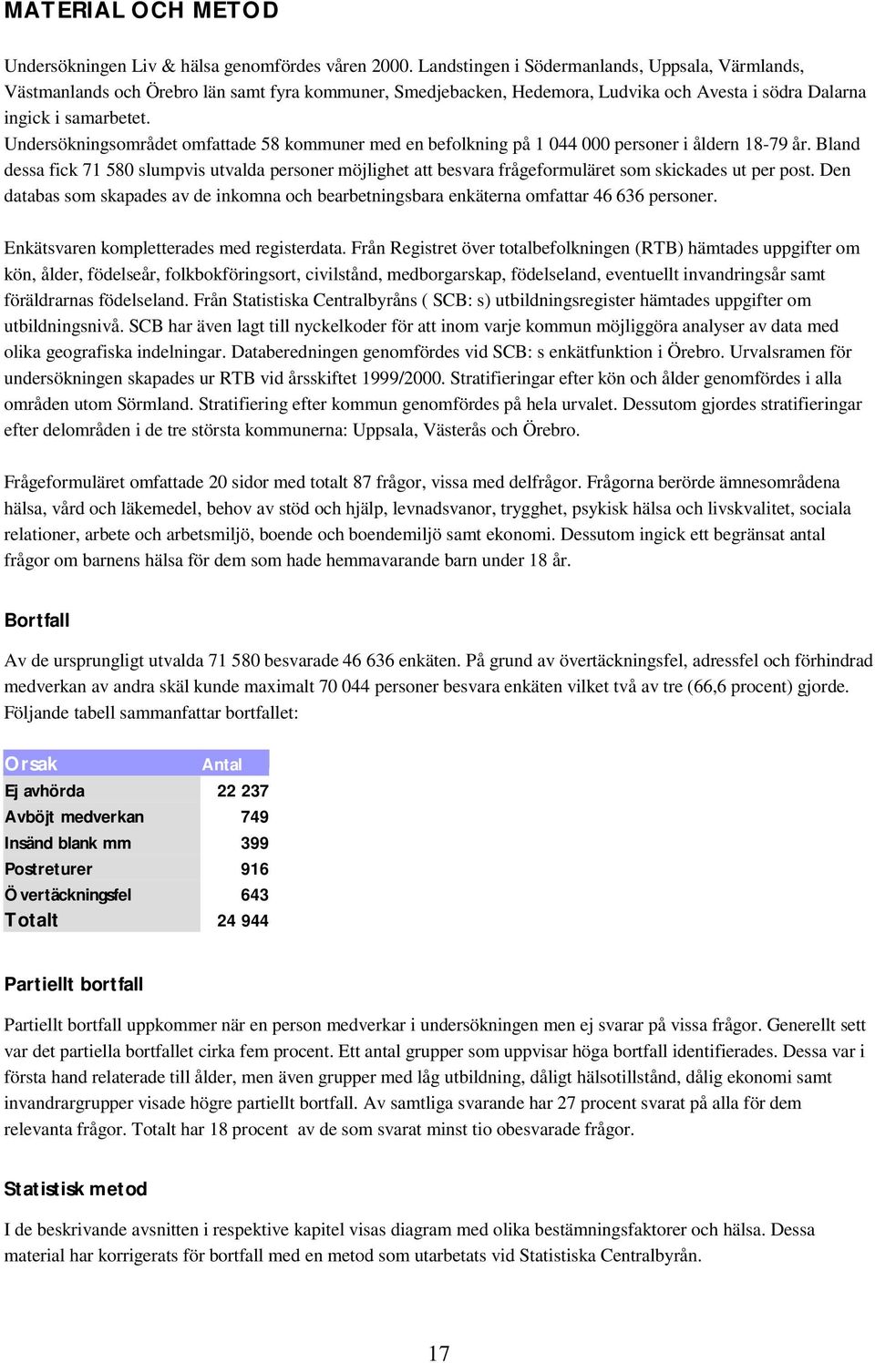 Undersökningsområdet omfattade 8 kommuner med en befolkning på 1 044 000 personer i åldern 18-7 år.