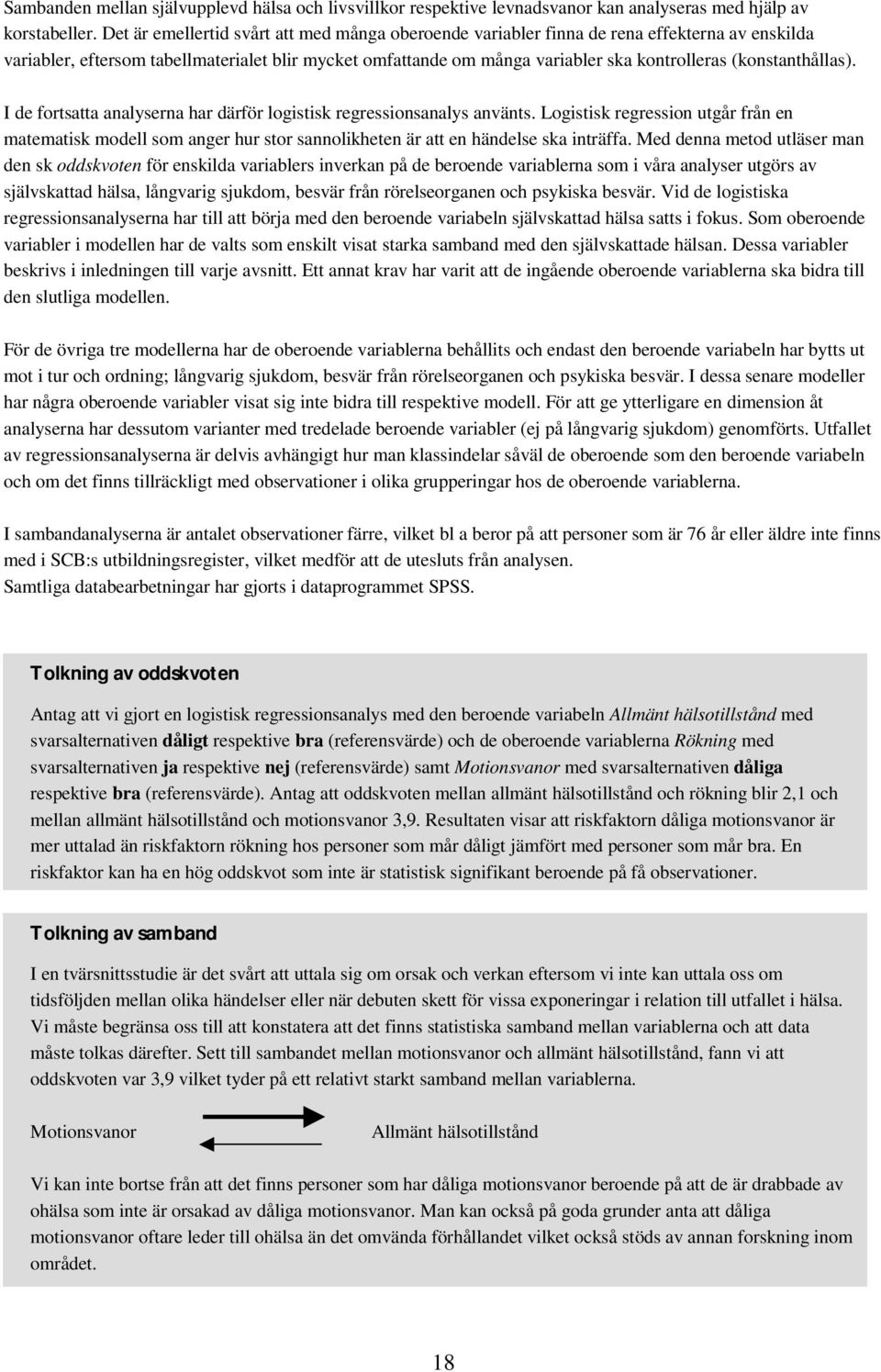 (konstanthållas). I de fortsatta analyserna har därför logistisk regressionsanalys använts.