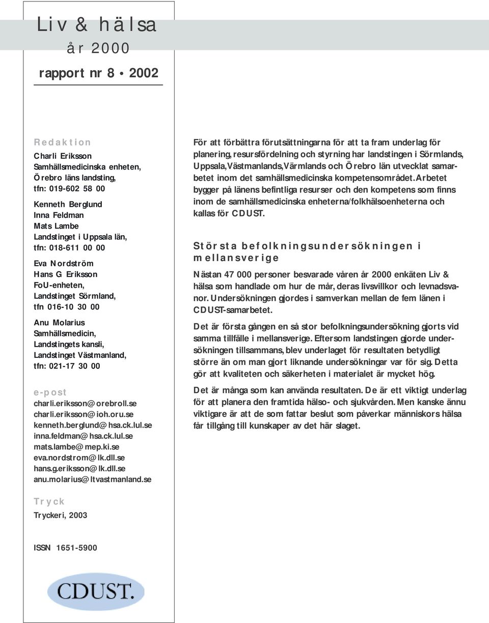 charli.eriksson@orebroll.se charli.eriksson@ioh.oru.se kenneth.berglund@hsa.ck.lul.se inna.feldman@hsa.ck.lul.se mats.lambe@mep.ki.se eva.nordstrom@lk.dll.se hans.g.eriksson@lk.dll.se anu.