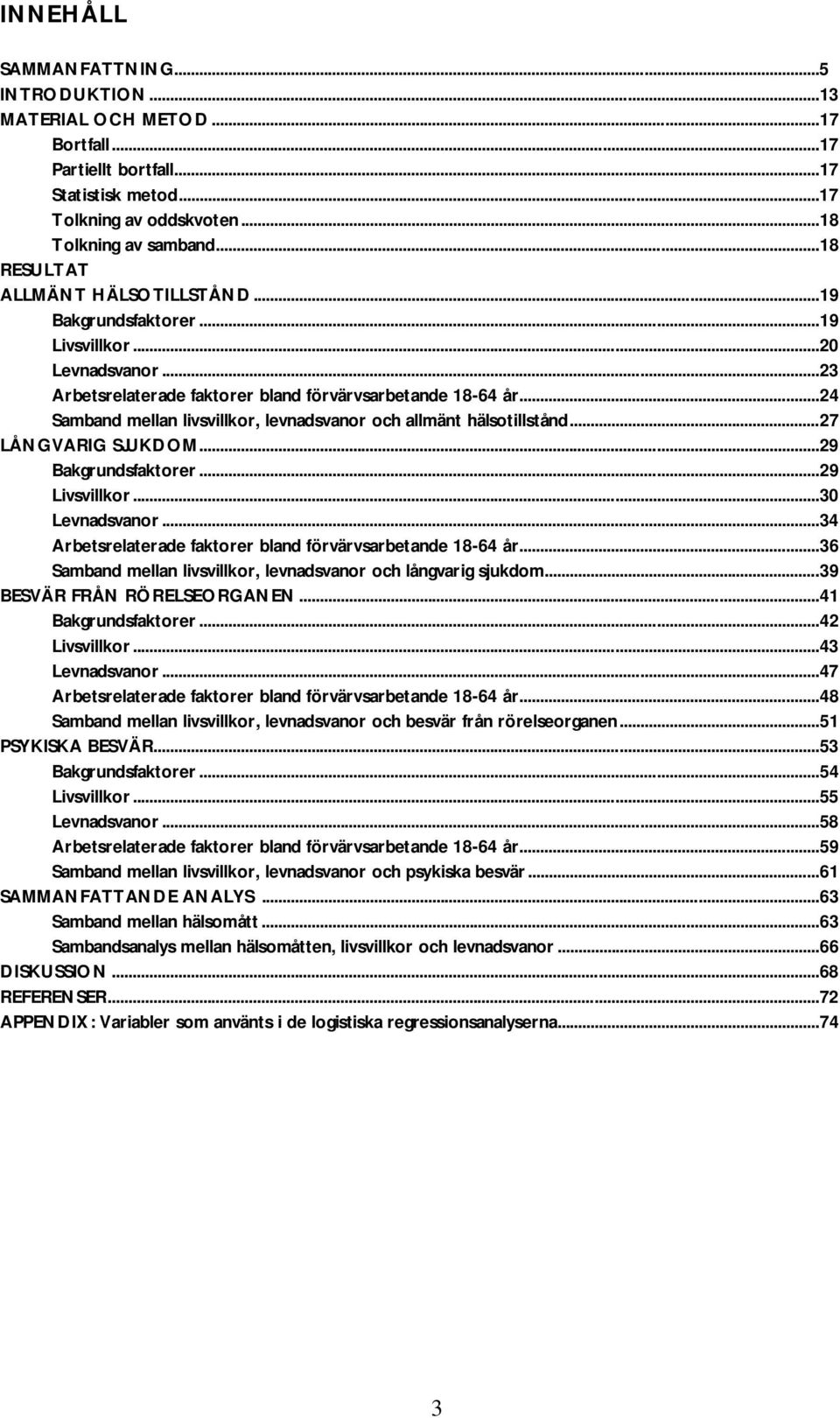 ..24 Samband mellan livsvillkor, levnadsvanor och allmänt hälsotillstånd...27 LÅNGVARIG SJUKDOM...2 Bakgrundsfaktorer...2 Livsvillkor...30 Levnadsvanor.