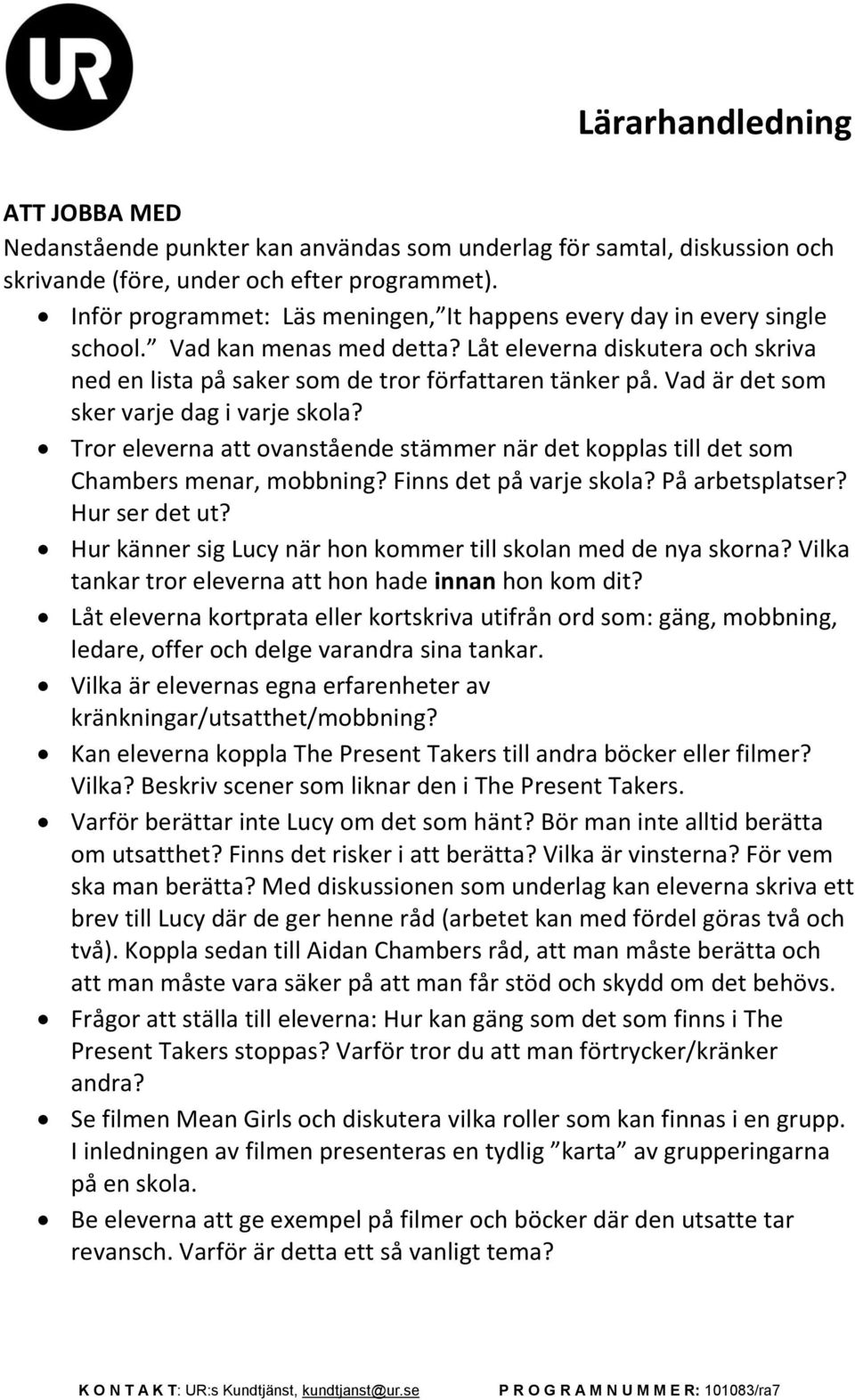 Vad är det som sker varje dag i varje skola? Tror eleverna att ovanstående stämmer när det kopplas till det som Chambers menar, mobbning? Finns det på varje skola? På arbetsplatser? Hur ser det ut?