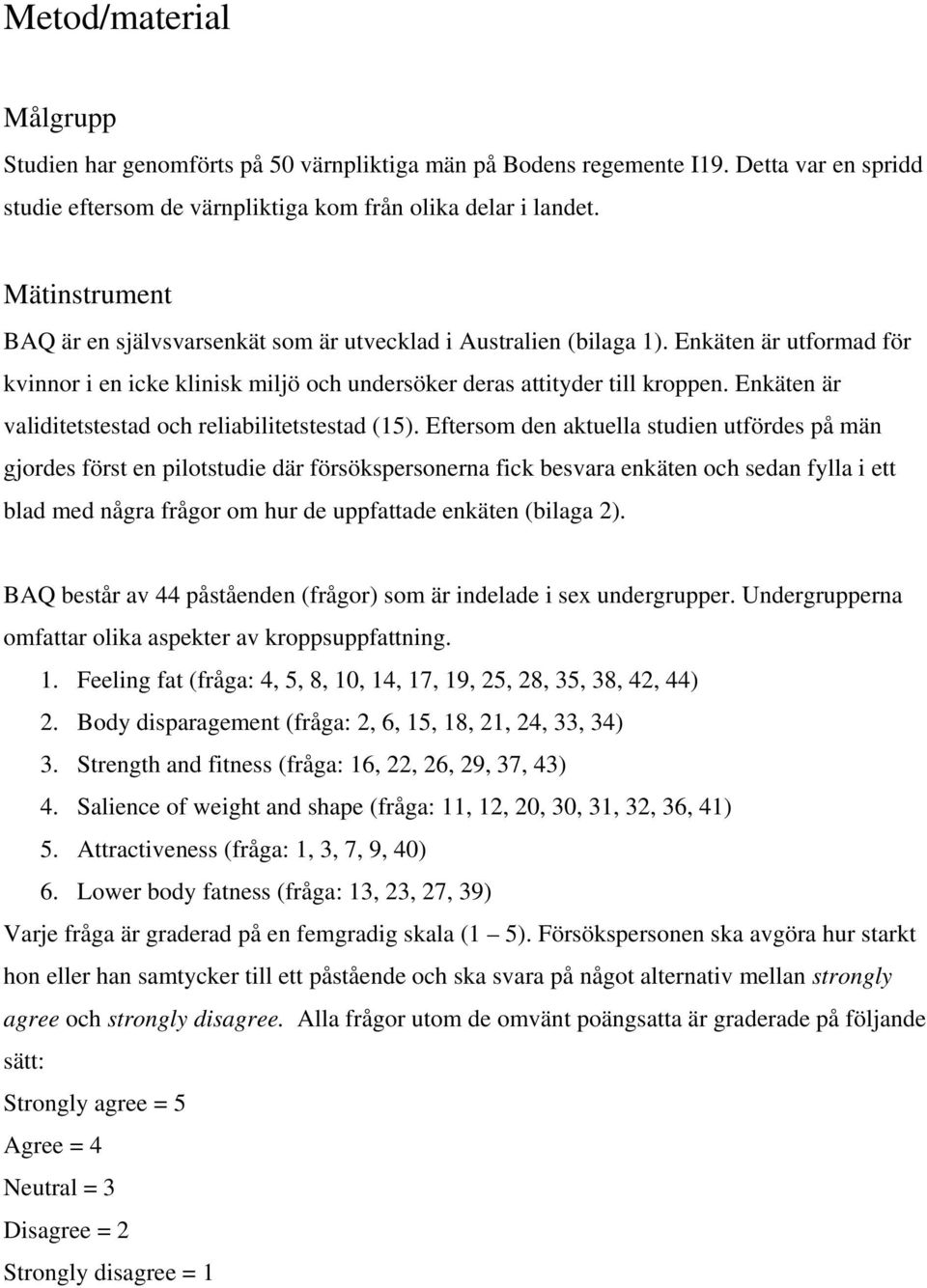 Enkäten är validitetstestad och reliabilitetstestad (15).