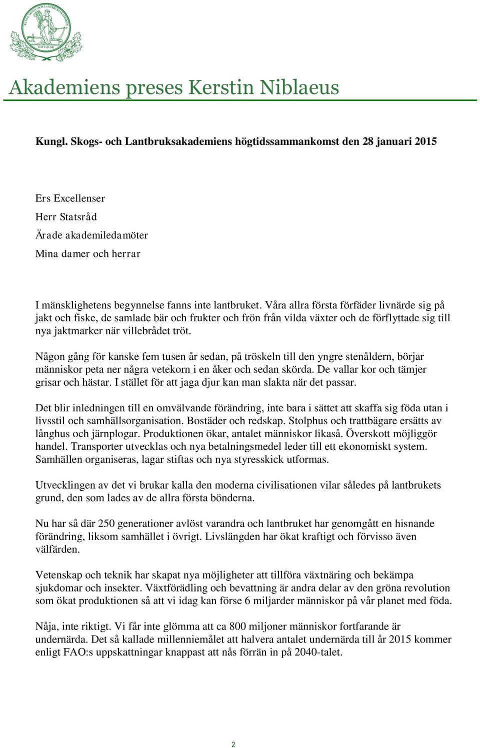 Våra allra första förfäder livnärde sig på jakt och fiske, de samlade bär och frukter och frön från vilda växter och de förflyttade sig till nya jaktmarker när villebrådet tröt.