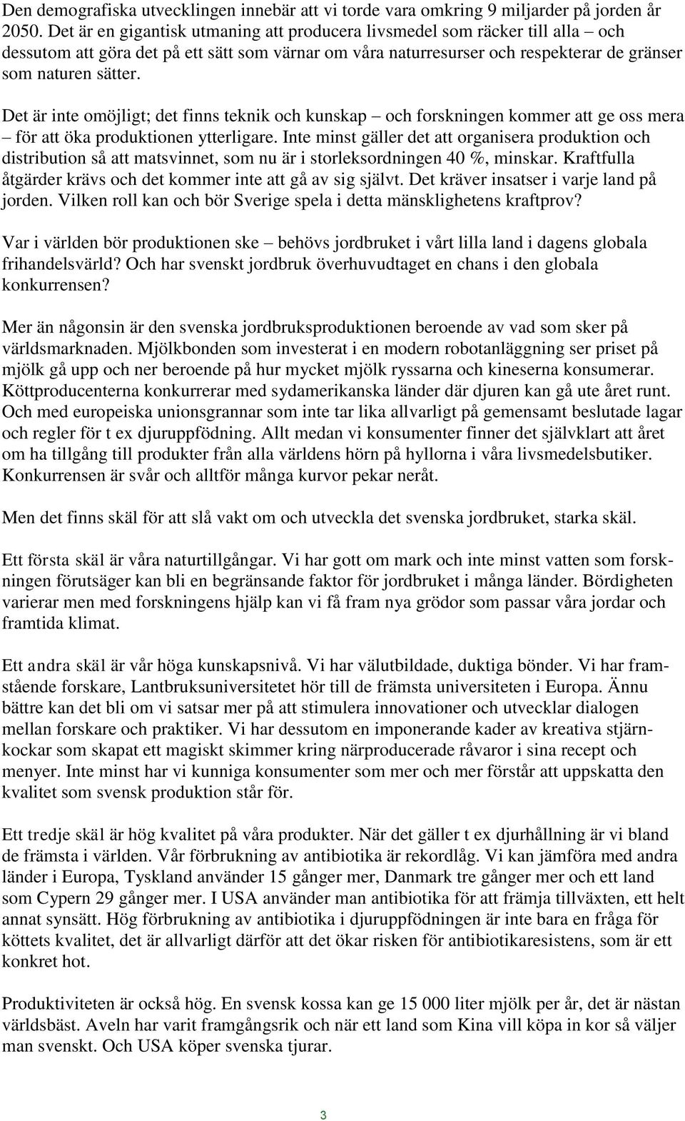 Det är inte omöjligt; det finns teknik och kunskap och forskningen kommer att ge oss mera för att öka produktionen ytterligare.