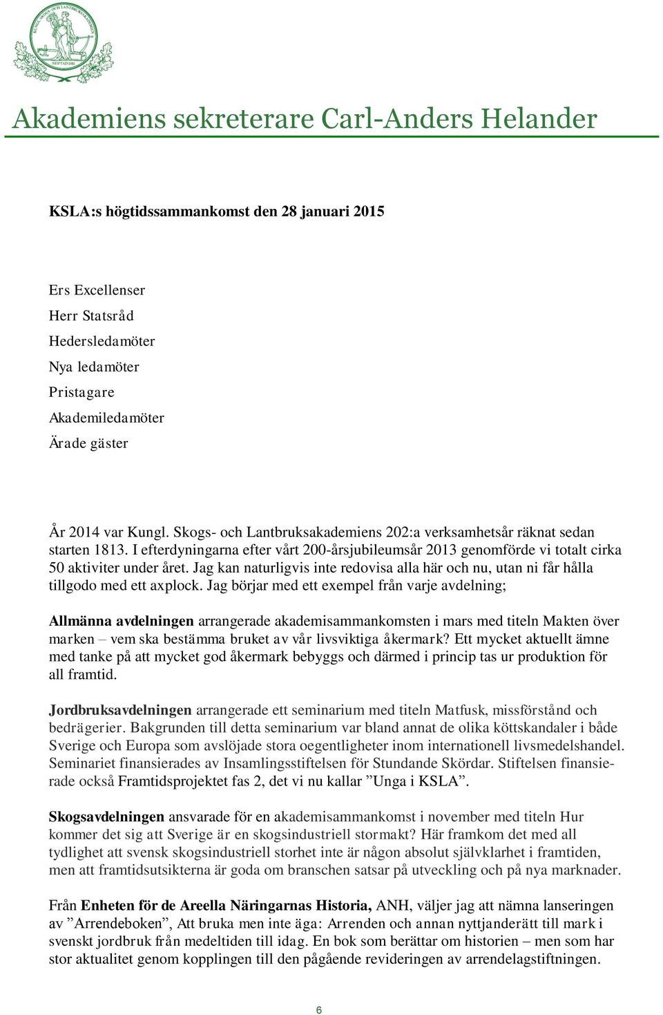 Jag kan naturligvis inte redovisa alla här och nu, utan ni får hålla tillgodo med ett axplock.