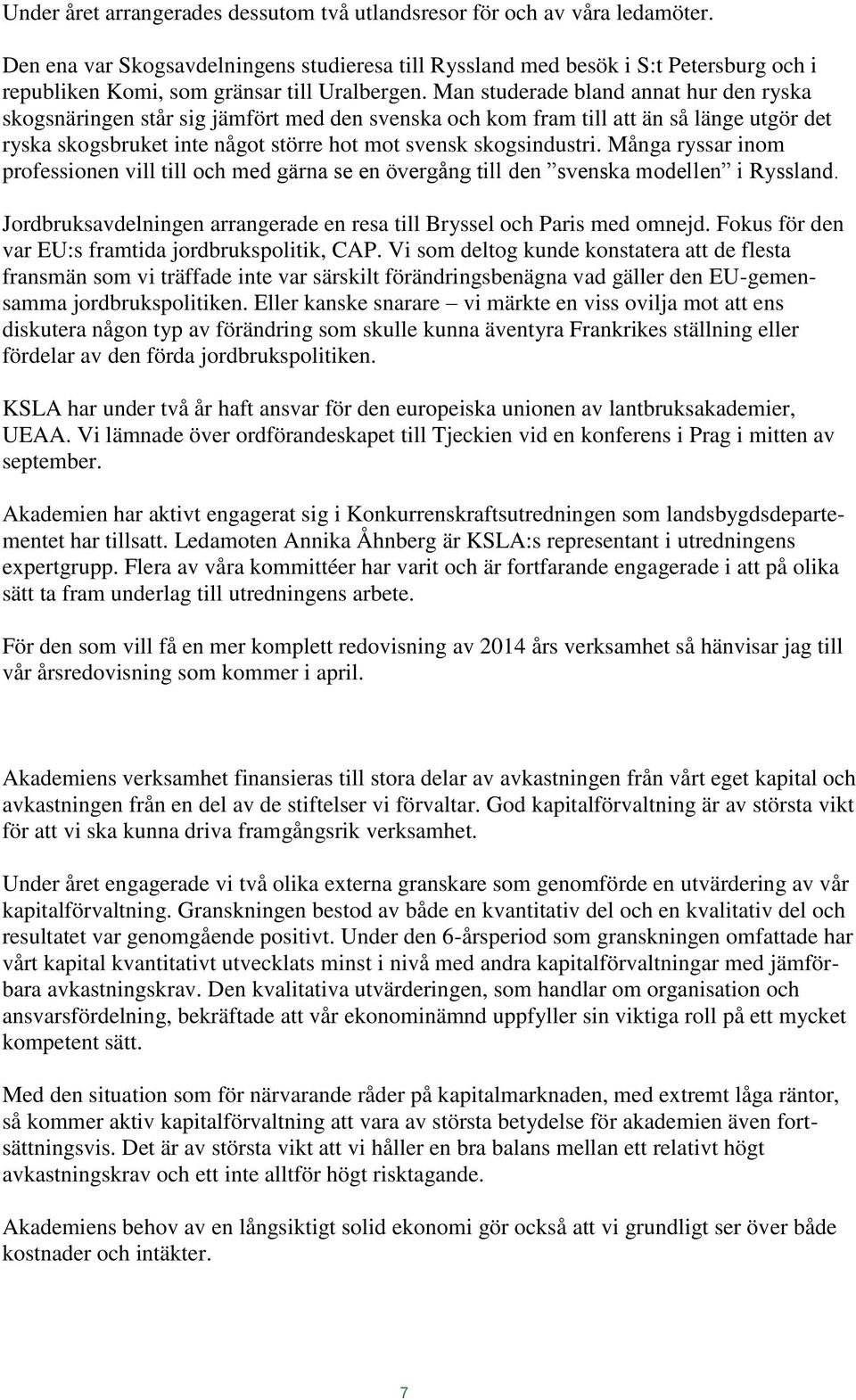 Man studerade bland annat hur den ryska skogsnäringen står sig jämfört med den svenska och kom fram till att än så länge utgör det ryska skogsbruket inte något större hot mot svensk skogsindustri.
