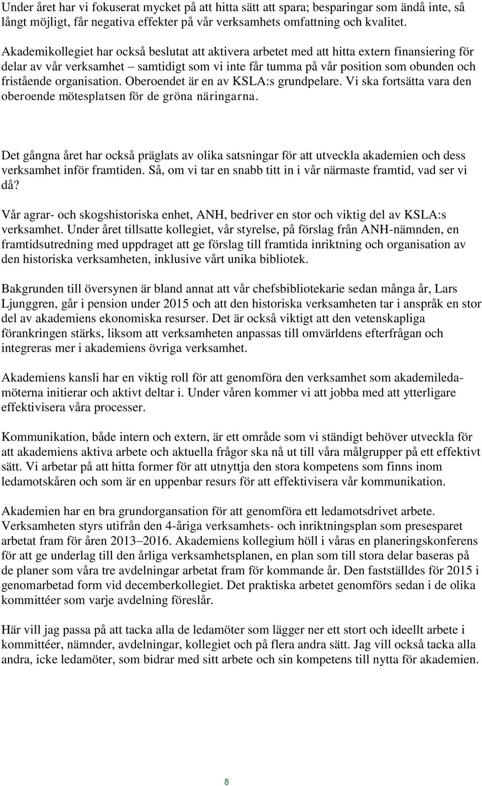 organisation. Oberoendet är en av KSLA:s grundpelare. Vi ska fortsätta vara den oberoende mötesplatsen för de gröna näringarna.