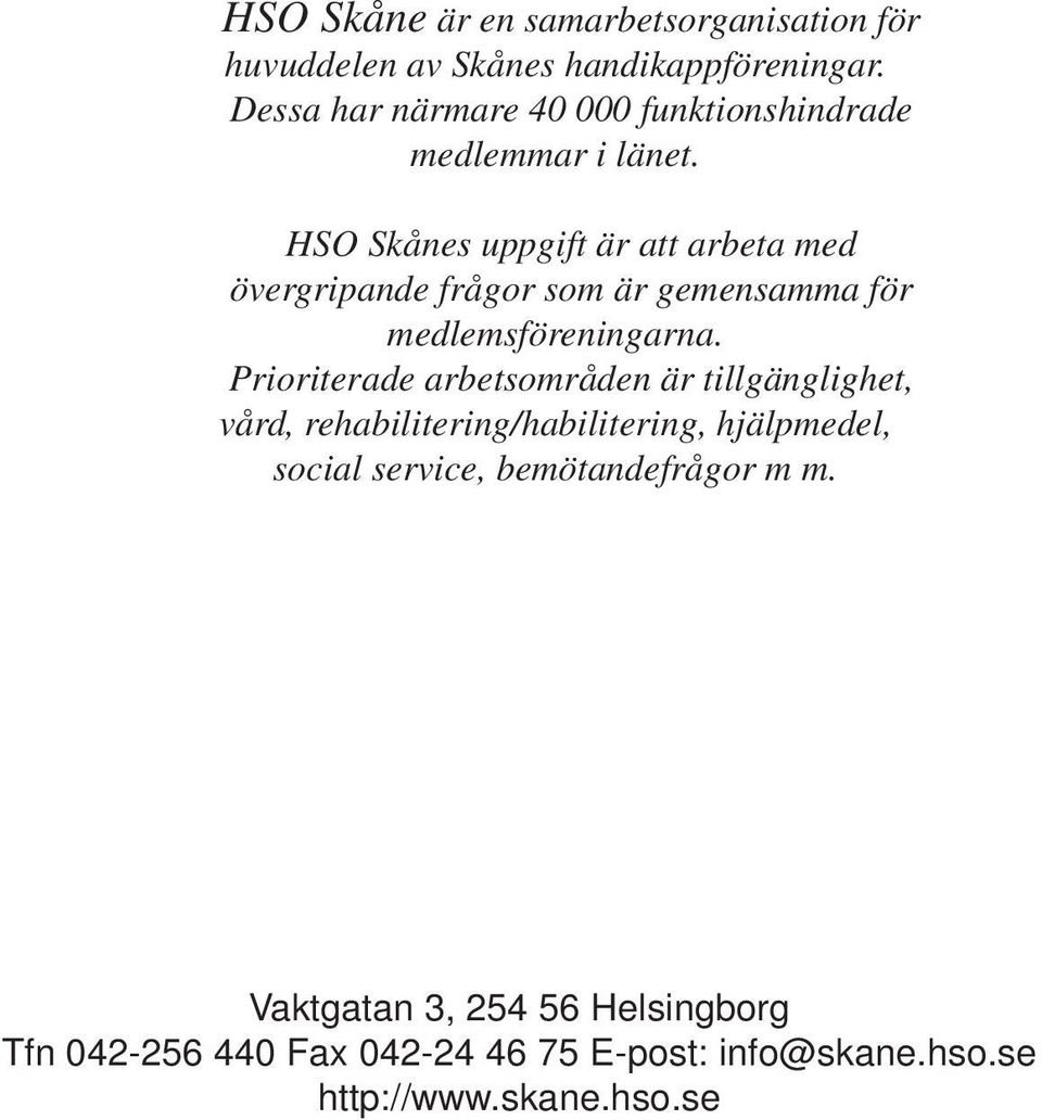 HSO Skånes uppgift är att arbeta med övergripande frågor som är gemensamma för medlemsföreningarna.